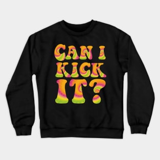 Can I Kick It ??? Crewneck Sweatshirt